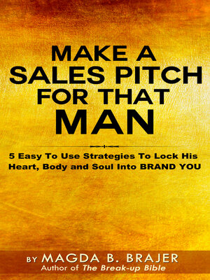 cover image of Make a Sales Pitch For That Man: 5 Easy to Use Strategies to Lock His Heart Body and Soul Into Brand You